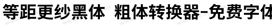 等距更纱黑体 粗体转换器字体转换